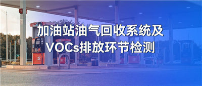 【解決方案】加油站油氣回收系統(tǒng)及VOCs排放環(huán)節(jié)檢測(cè)